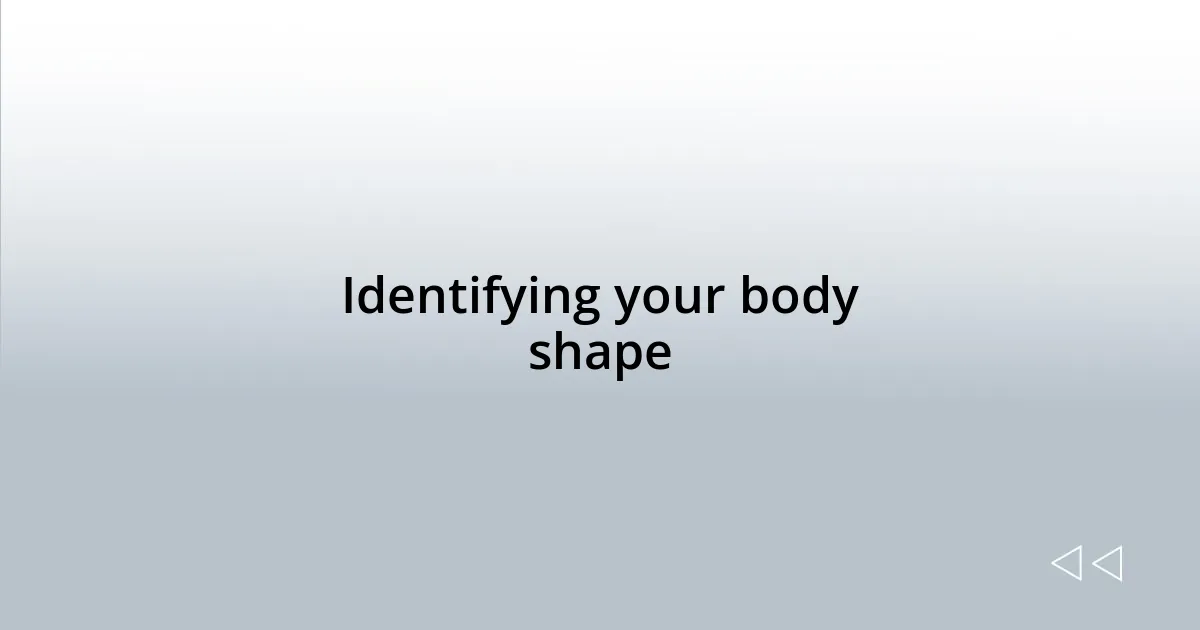 Identifying your body shape