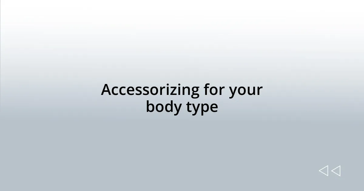 Accessorizing for your body type