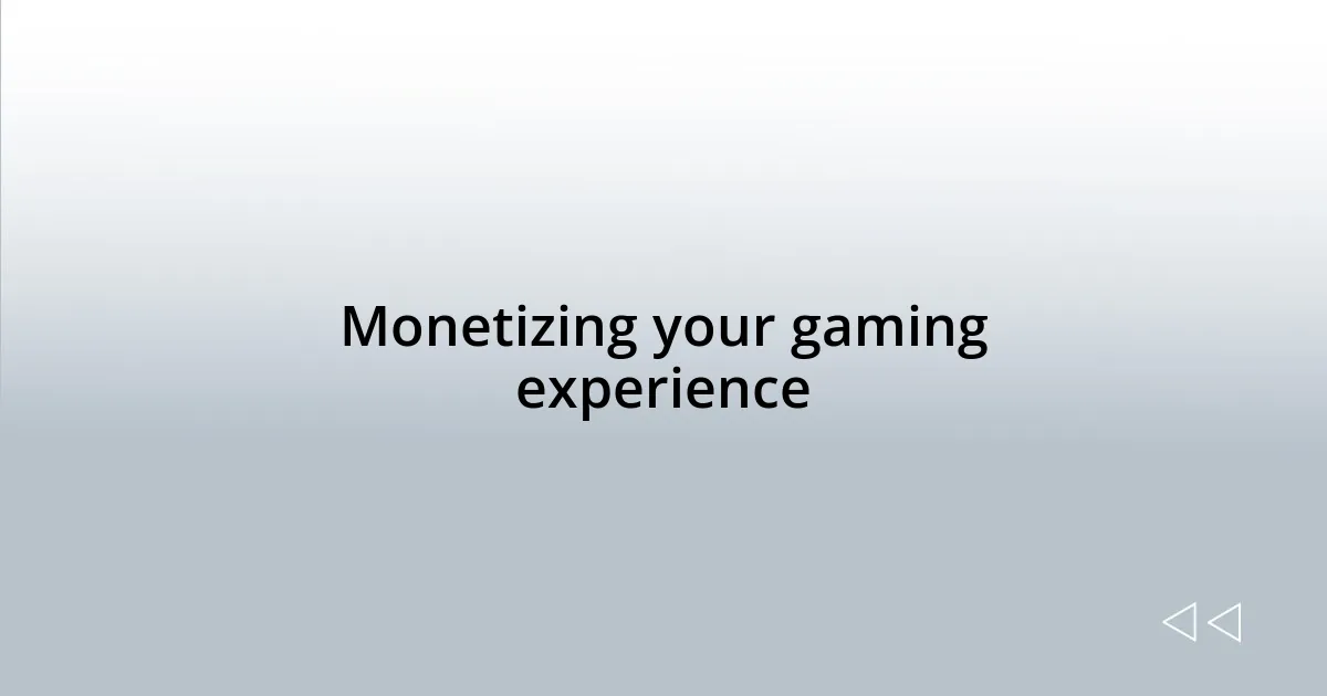 Monetizing your gaming experience