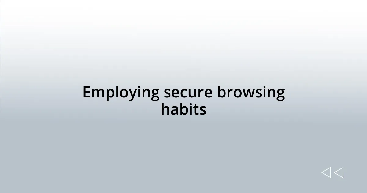 Employing secure browsing habits