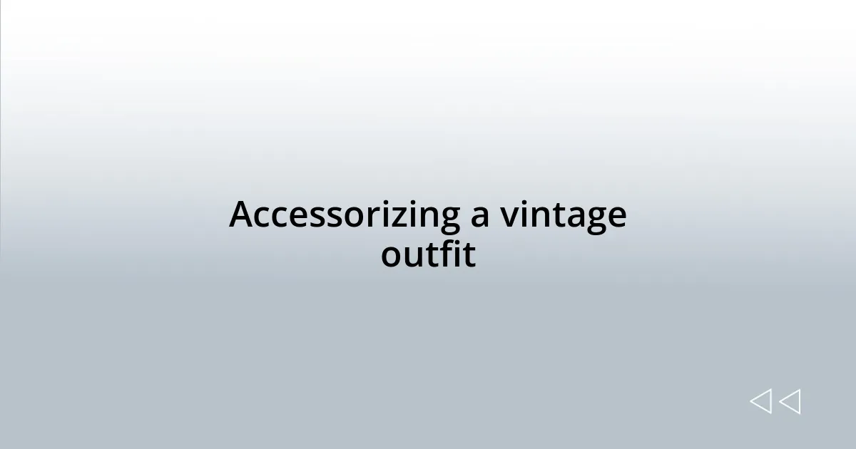 Accessorizing a vintage outfit