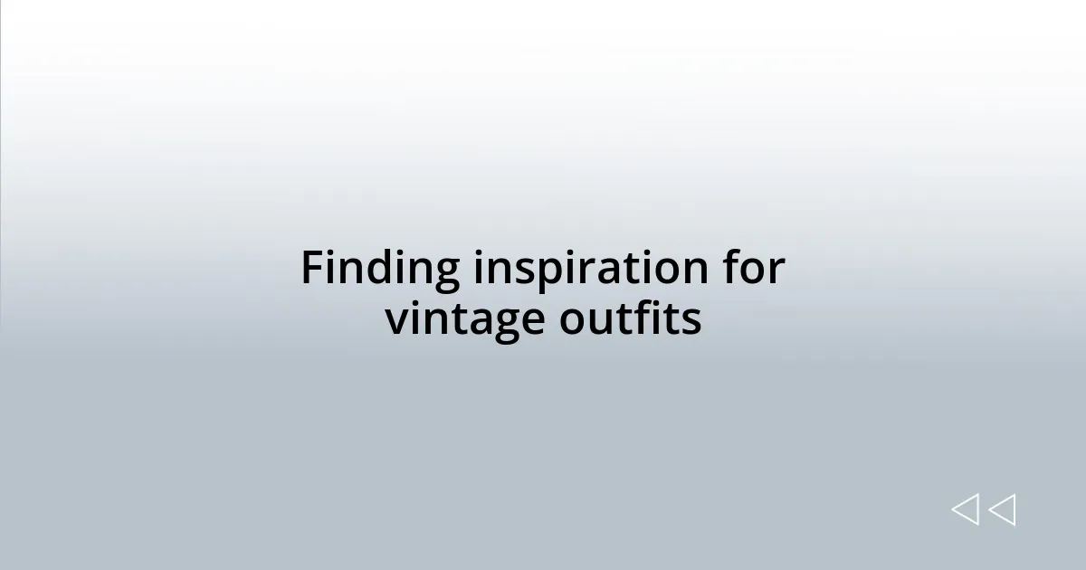 Finding inspiration for vintage outfits