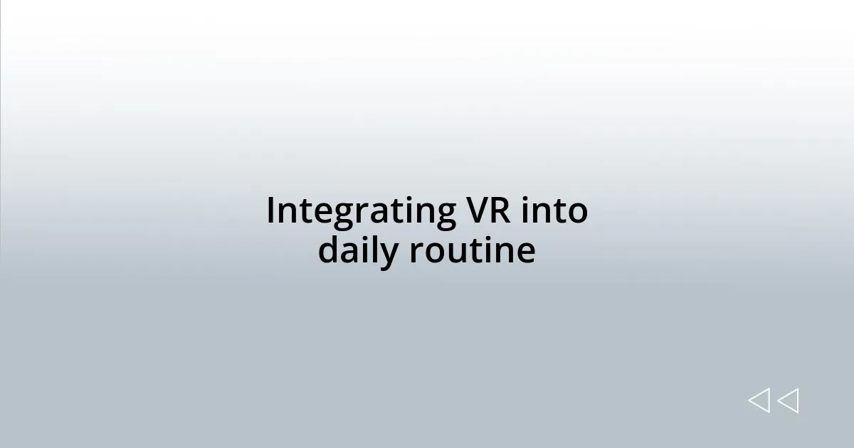 Integrating VR into daily routine