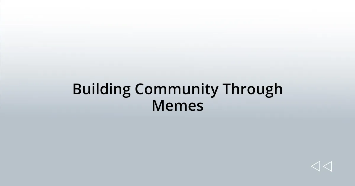 Building Community Through Memes