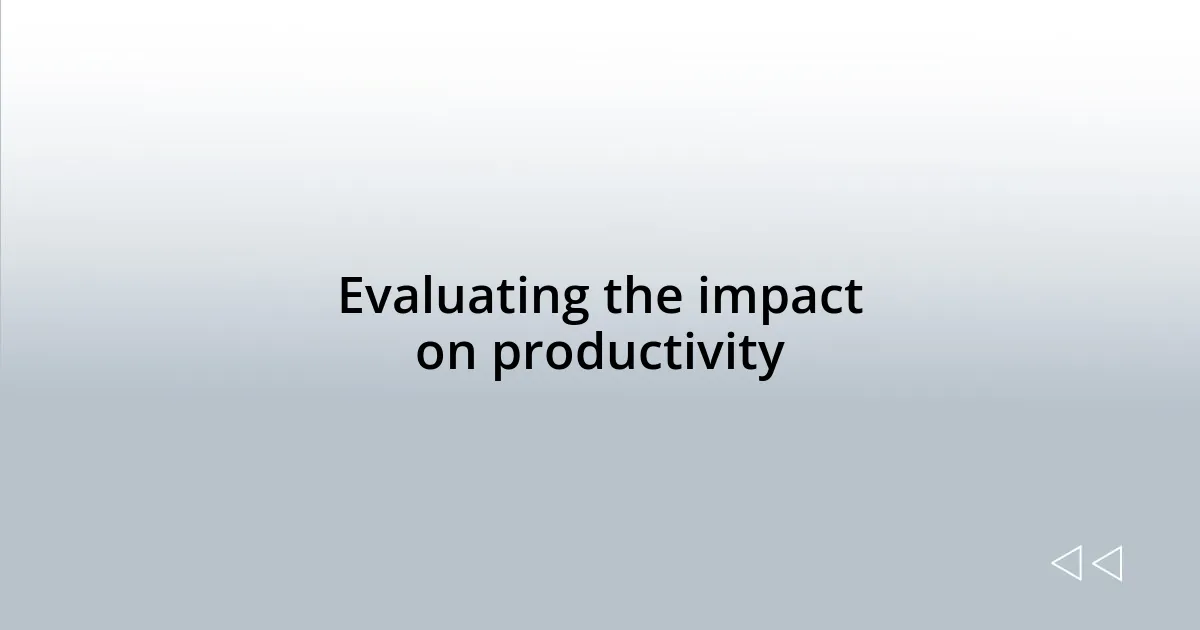 Evaluating the impact on productivity