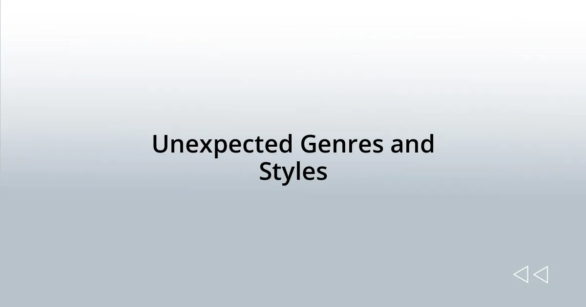 Unexpected Genres and Styles