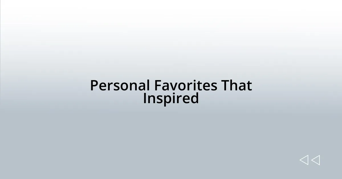 Personal Favorites That Inspired