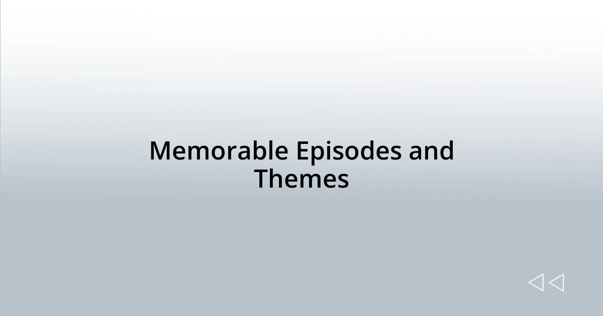 Memorable Episodes and Themes