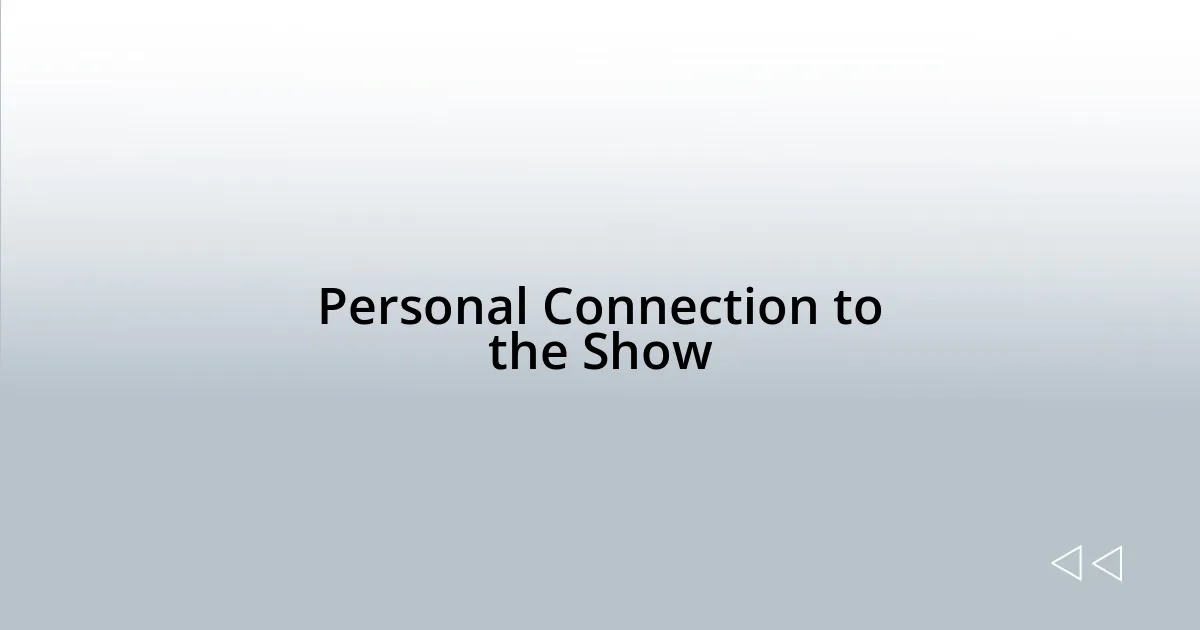 Personal Connection to the Show