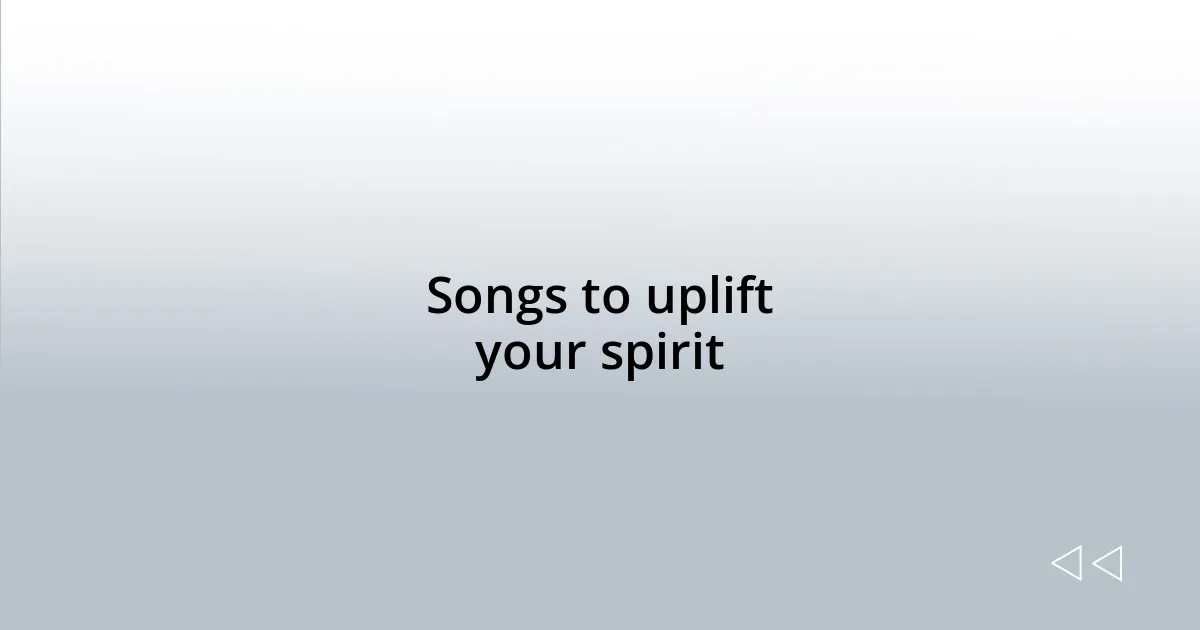 Songs to uplift your spirit