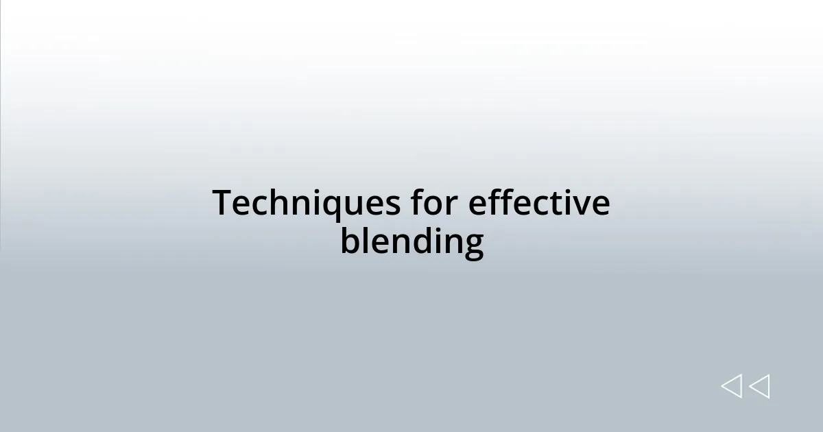 Techniques for effective blending
