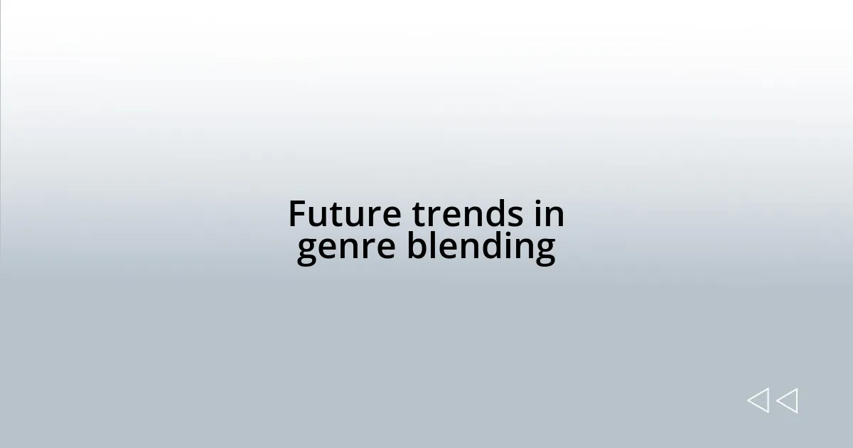 Future trends in genre blending