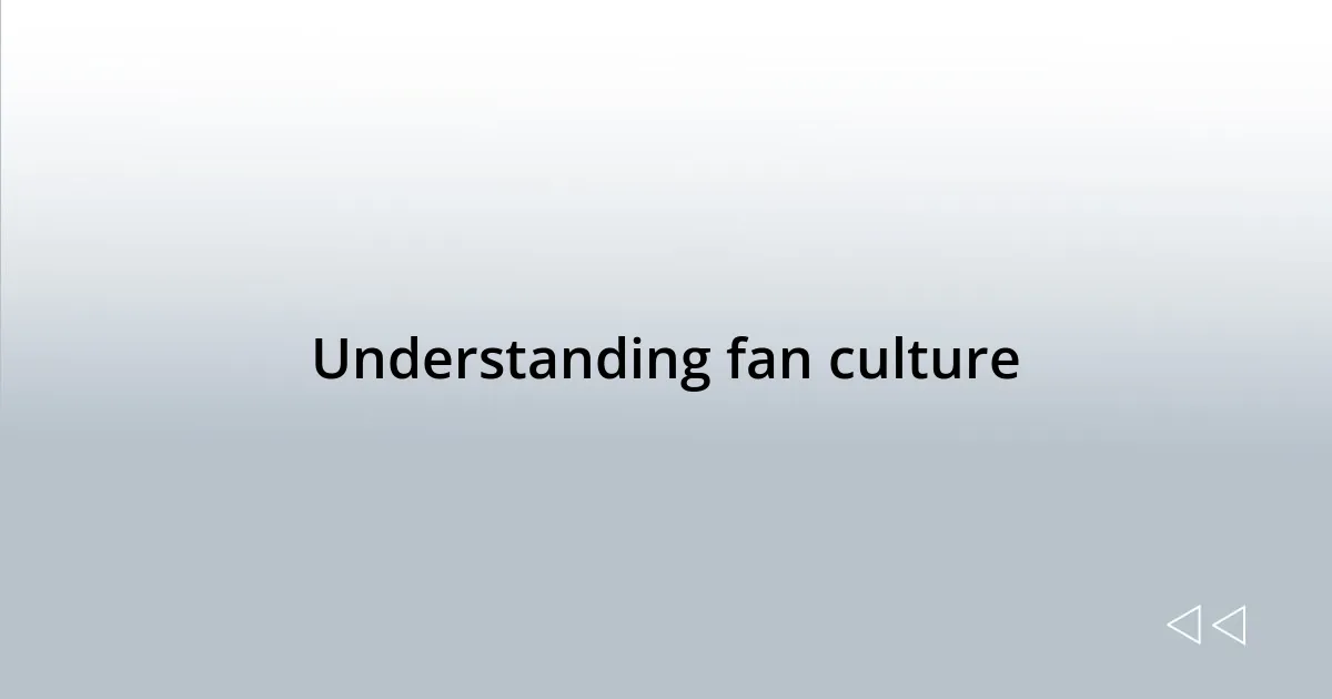 Understanding fan culture