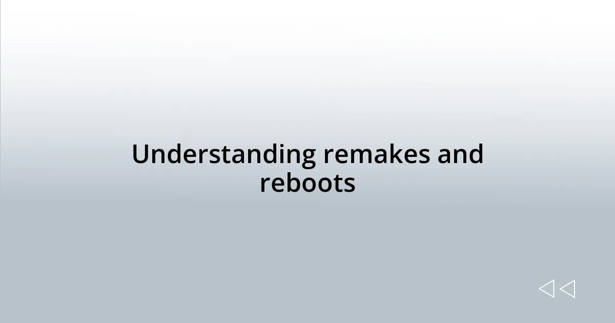 Understanding remakes and reboots