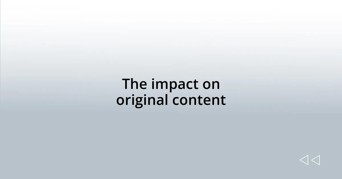 The impact on original content