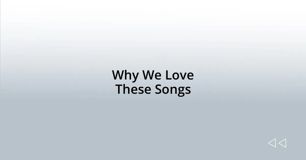 Why We Love These Songs