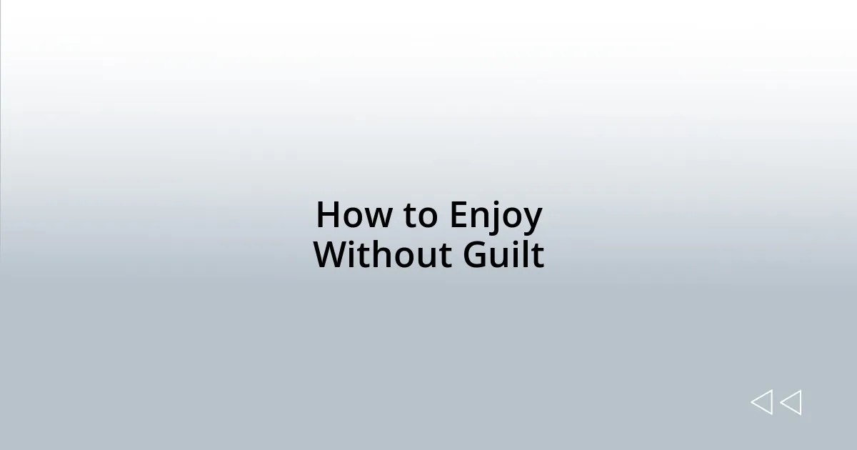 How to Enjoy Without Guilt