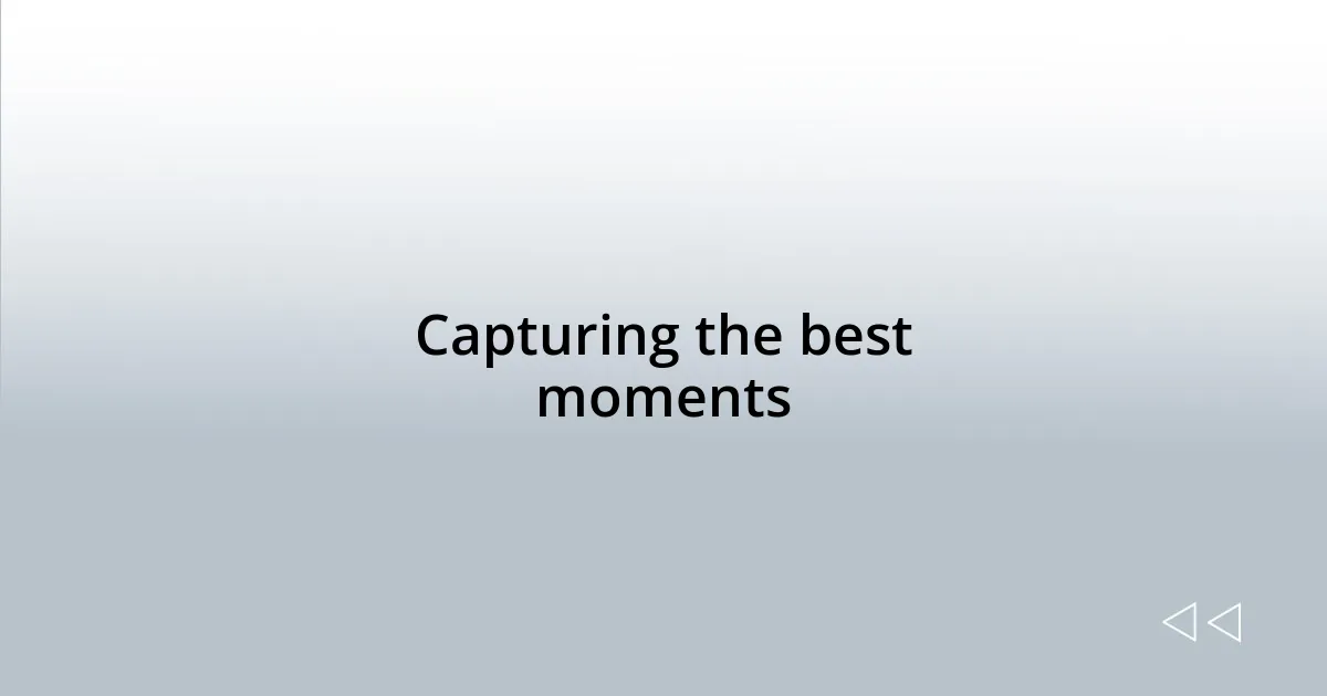 Capturing the best moments