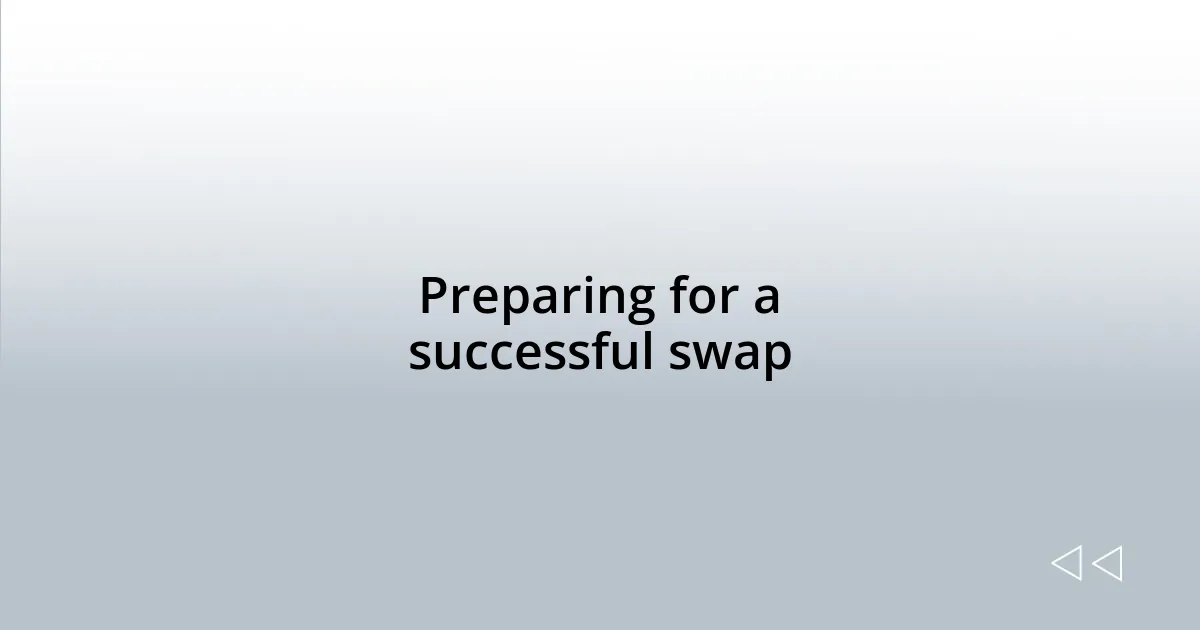 Preparing for a successful swap