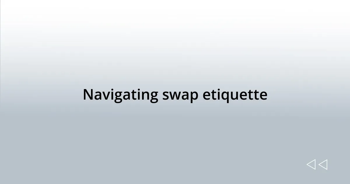Navigating swap etiquette