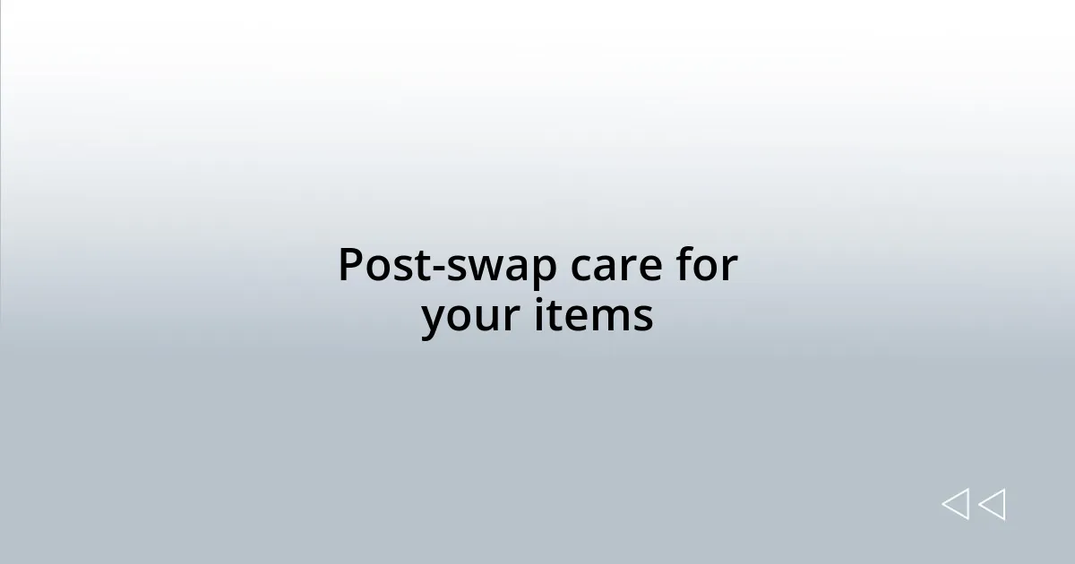 Post-swap care for your items