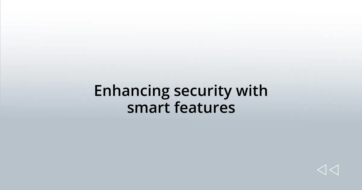 Enhancing security with smart features