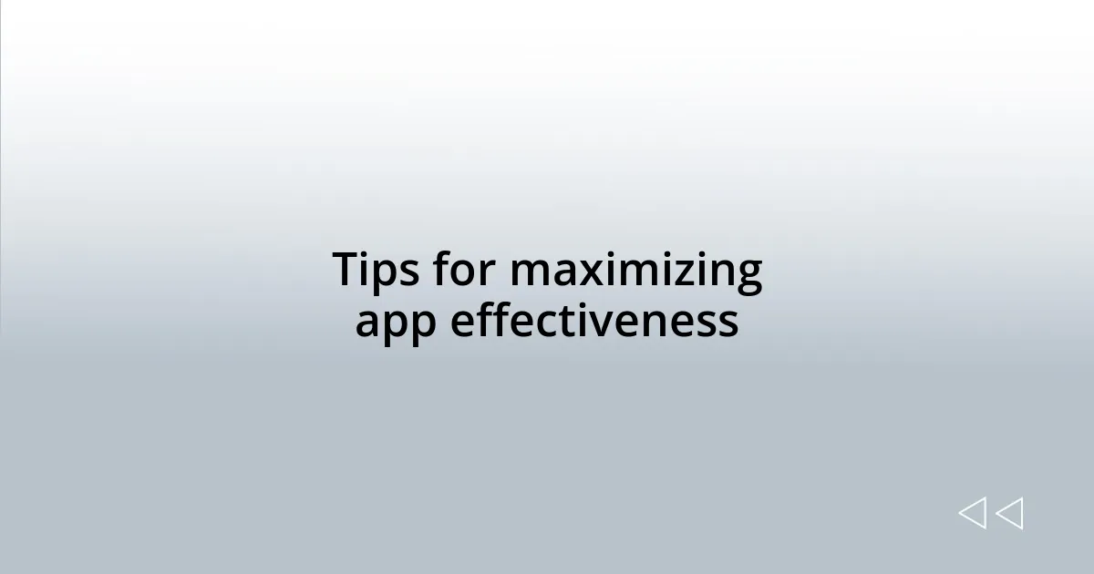Tips for maximizing app effectiveness