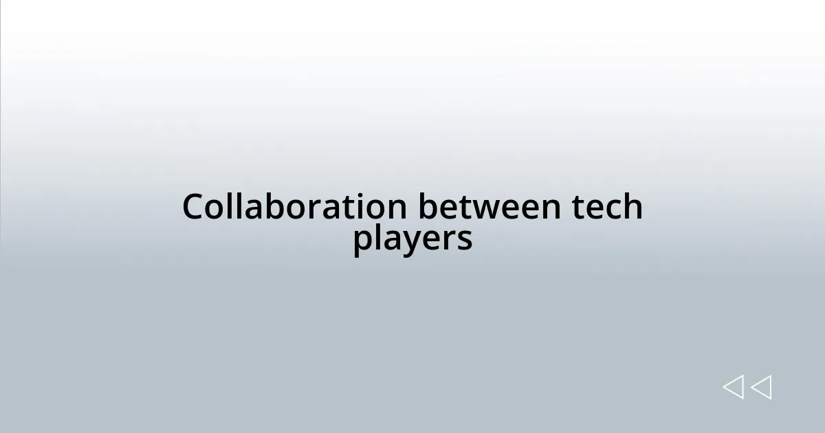 Collaboration between tech players