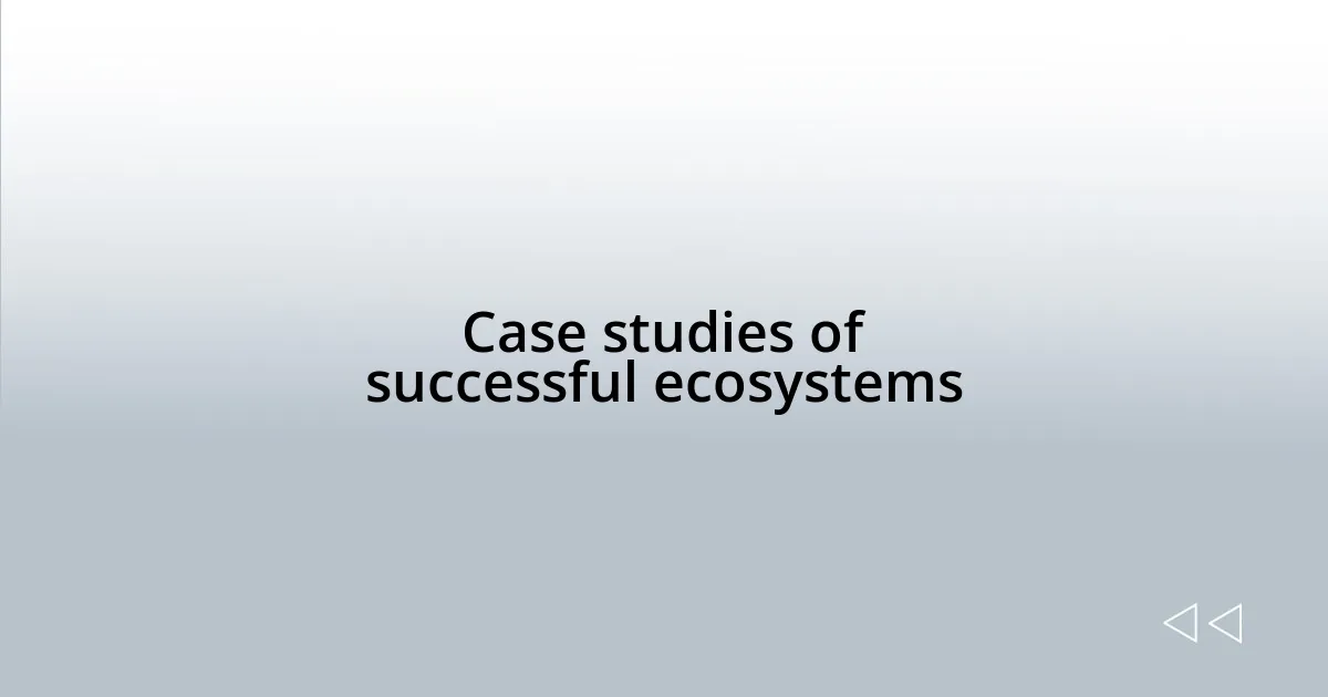 Case studies of successful ecosystems