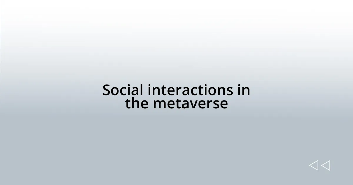 Social interactions in the metaverse