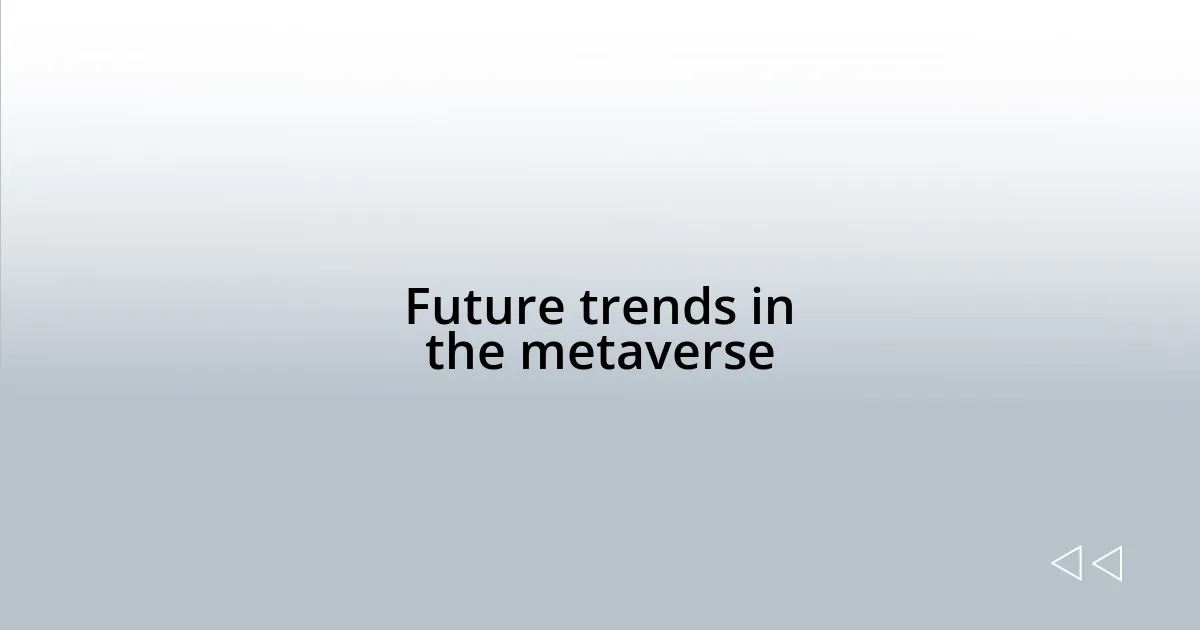 Future trends in the metaverse
