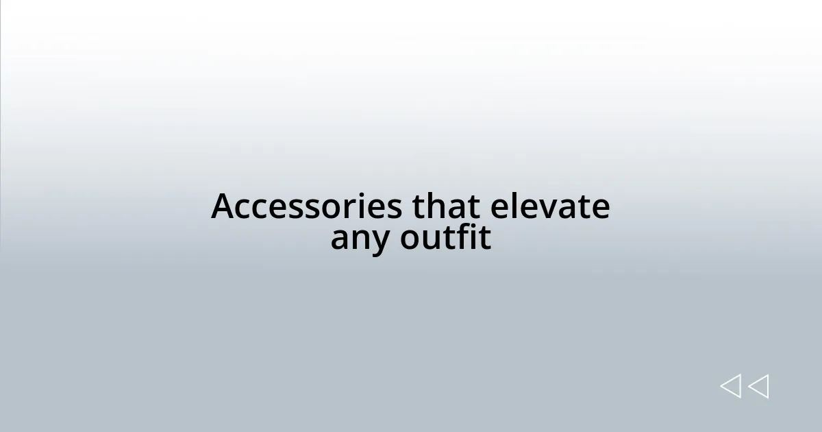 Accessories that elevate any outfit