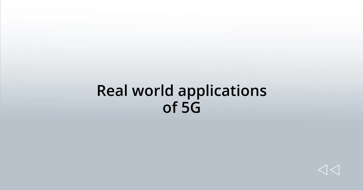 Real world applications of 5G