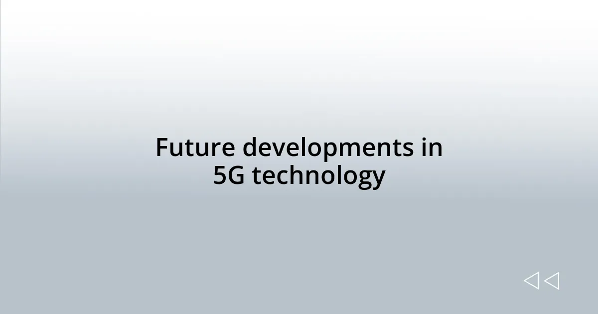 Future developments in 5G technology
