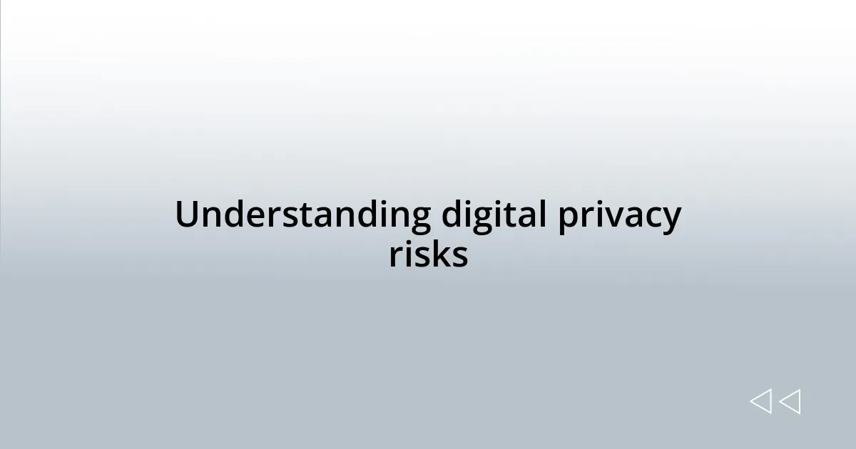 Understanding digital privacy risks
