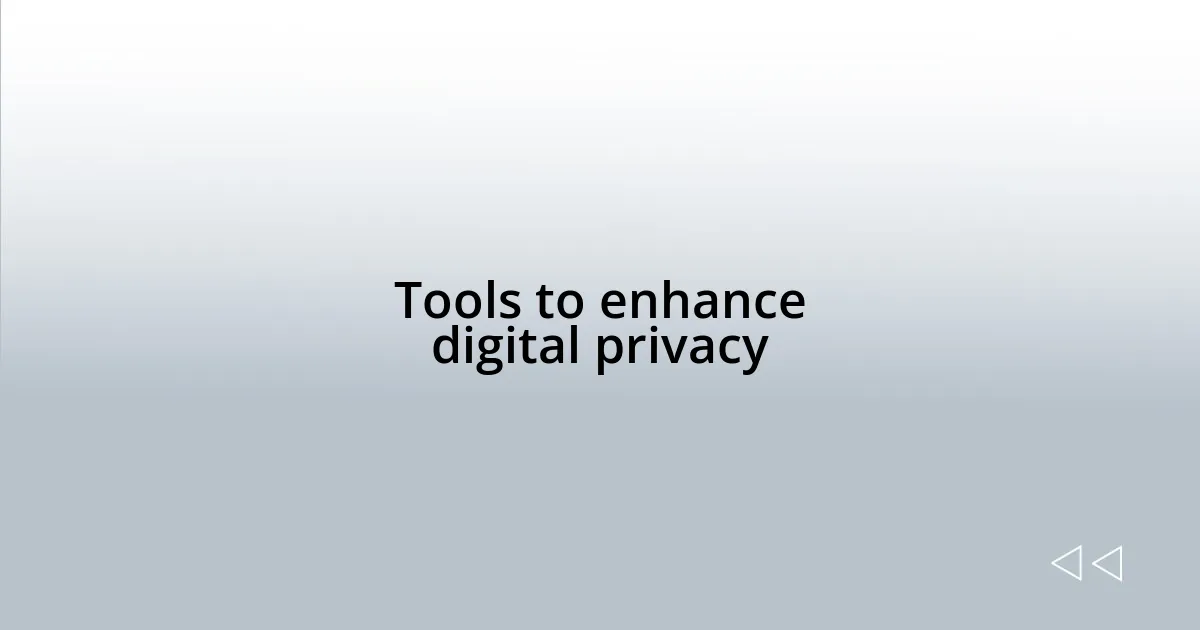 Tools to enhance digital privacy