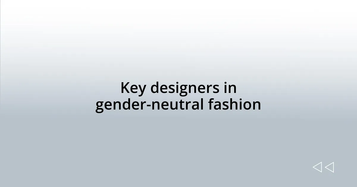 Key designers in gender-neutral fashion