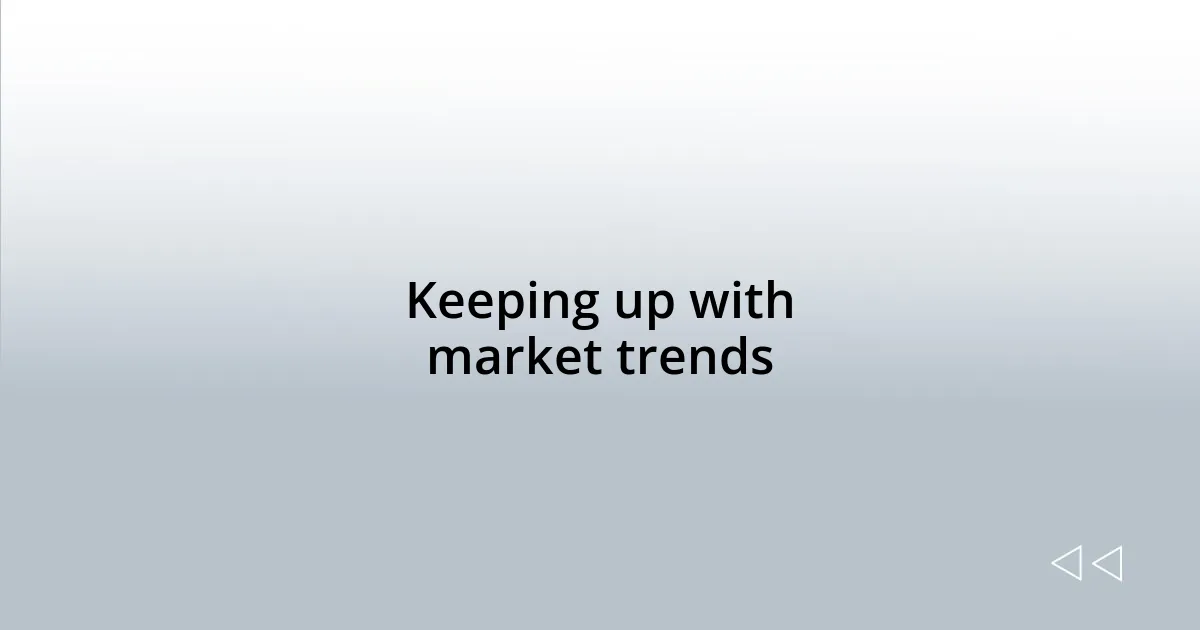 Keeping up with market trends