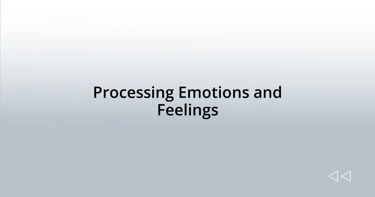 Processing Emotions and Feelings