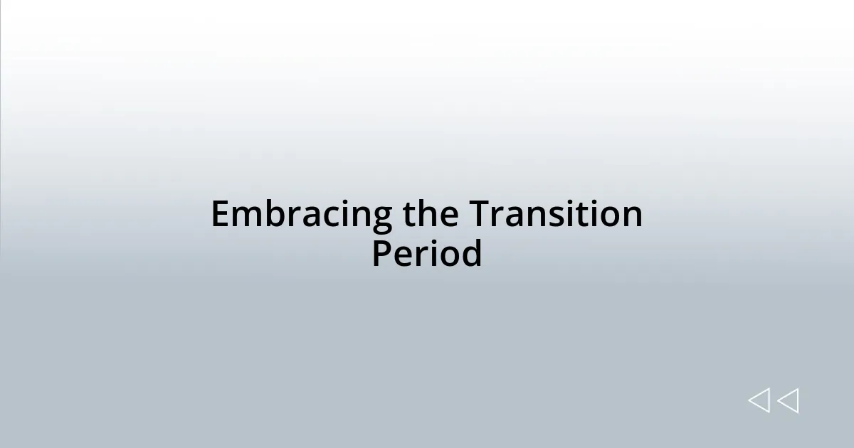 Embracing the Transition Period