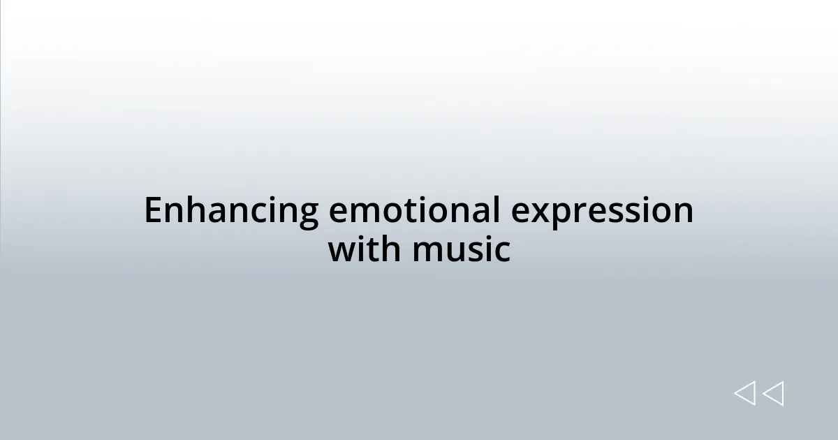 Enhancing emotional expression with music