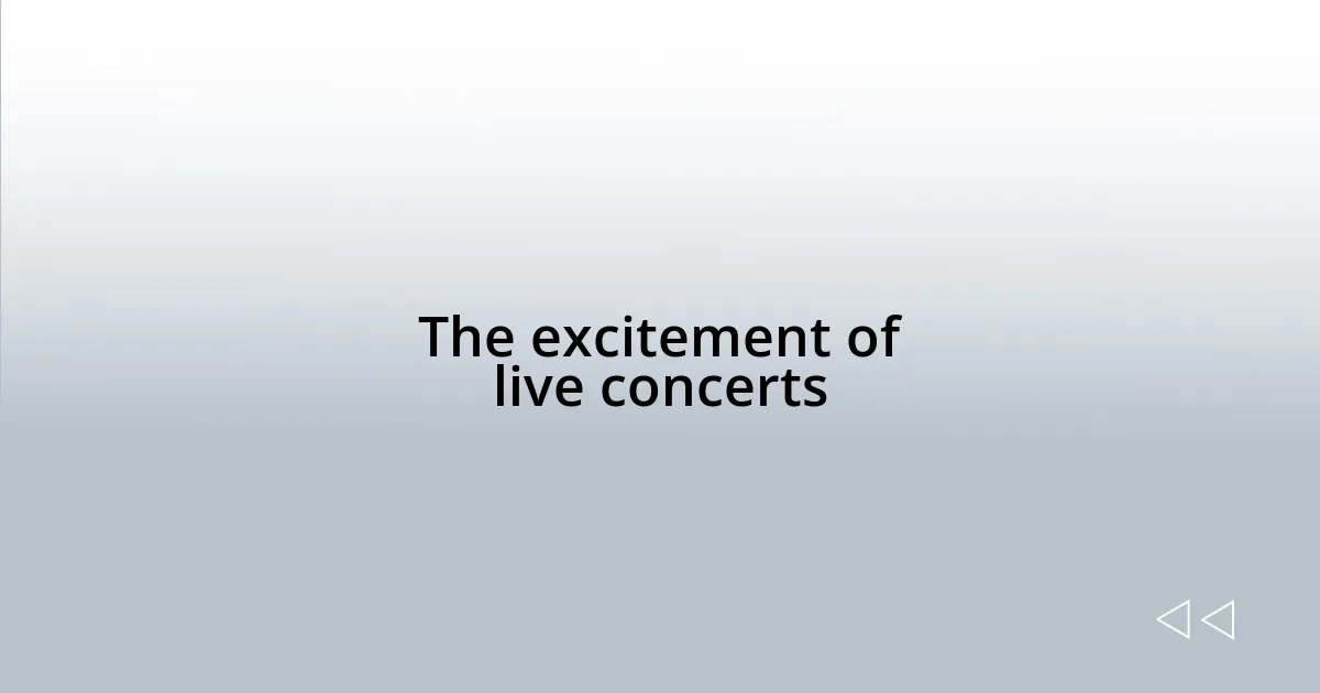 The excitement of live concerts