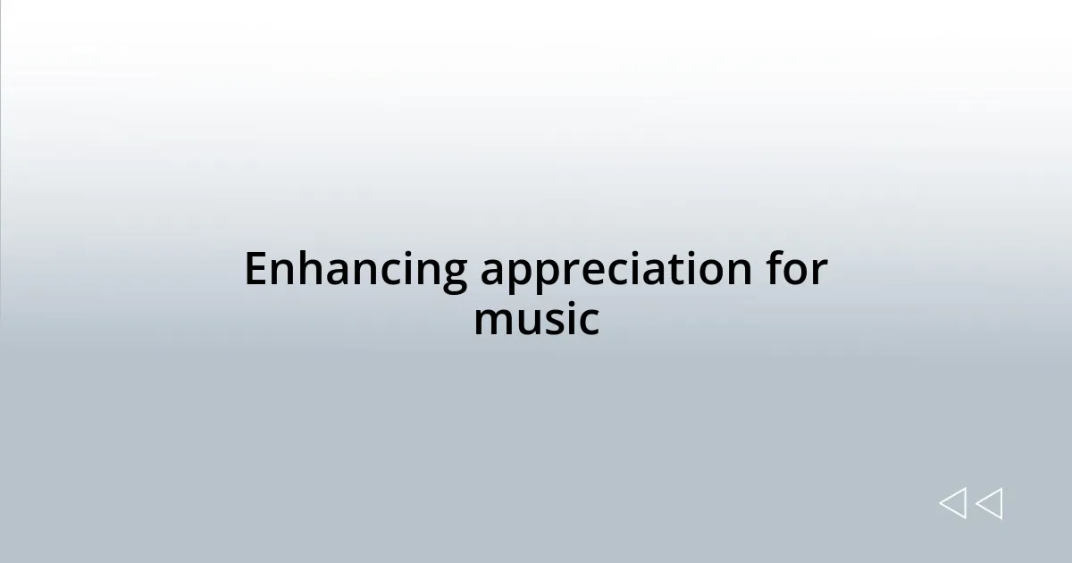 Enhancing appreciation for music