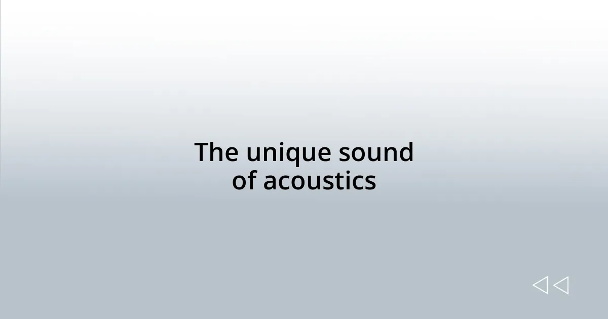 The unique sound of acoustics