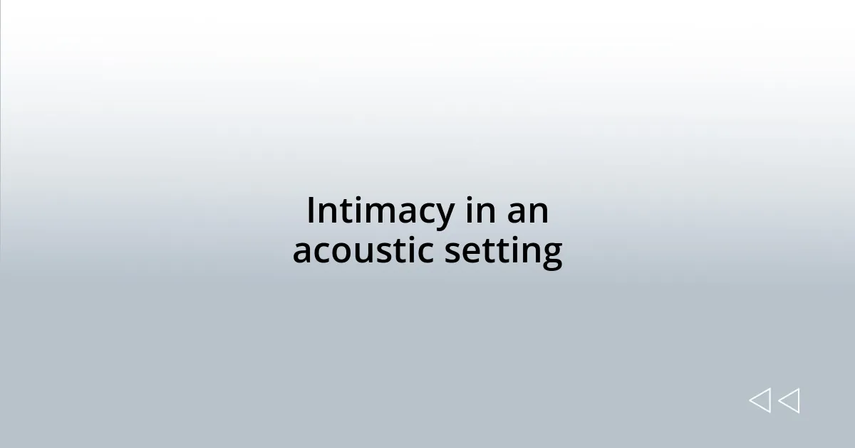 Intimacy in an acoustic setting