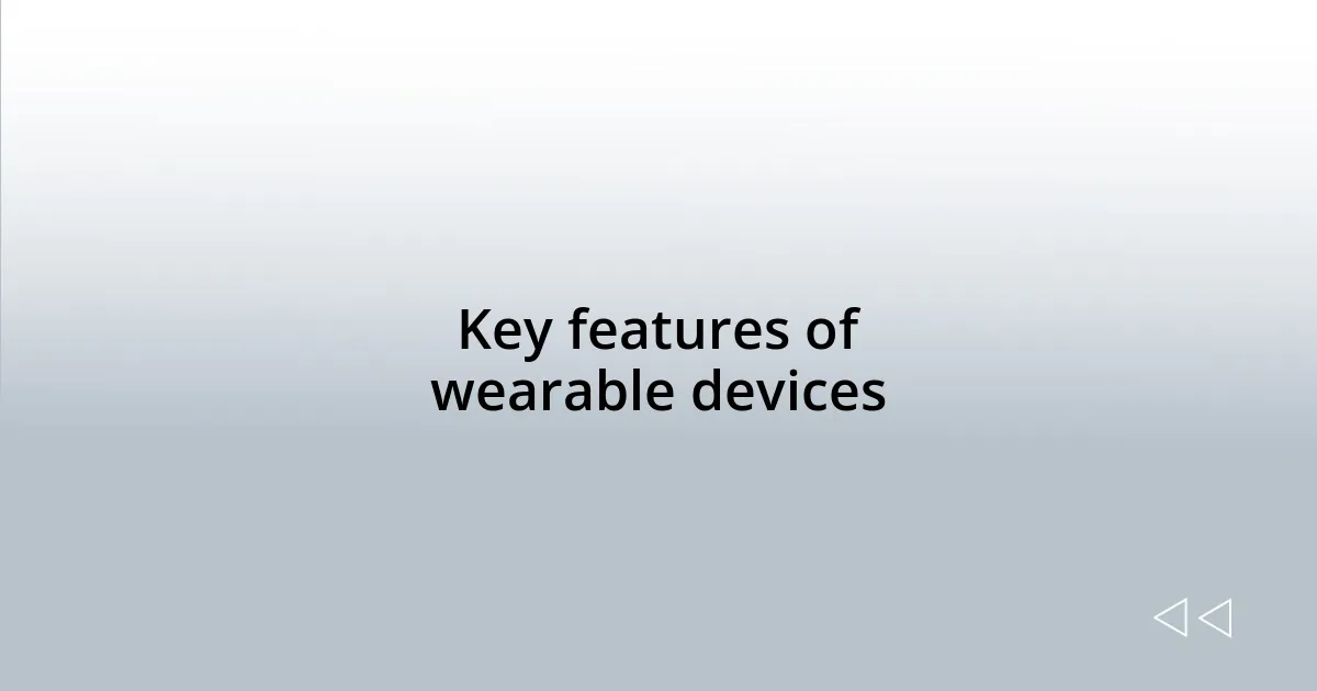 Key features of wearable devices