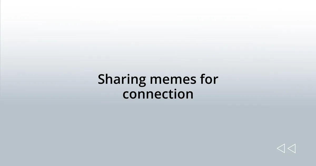 Sharing memes for connection