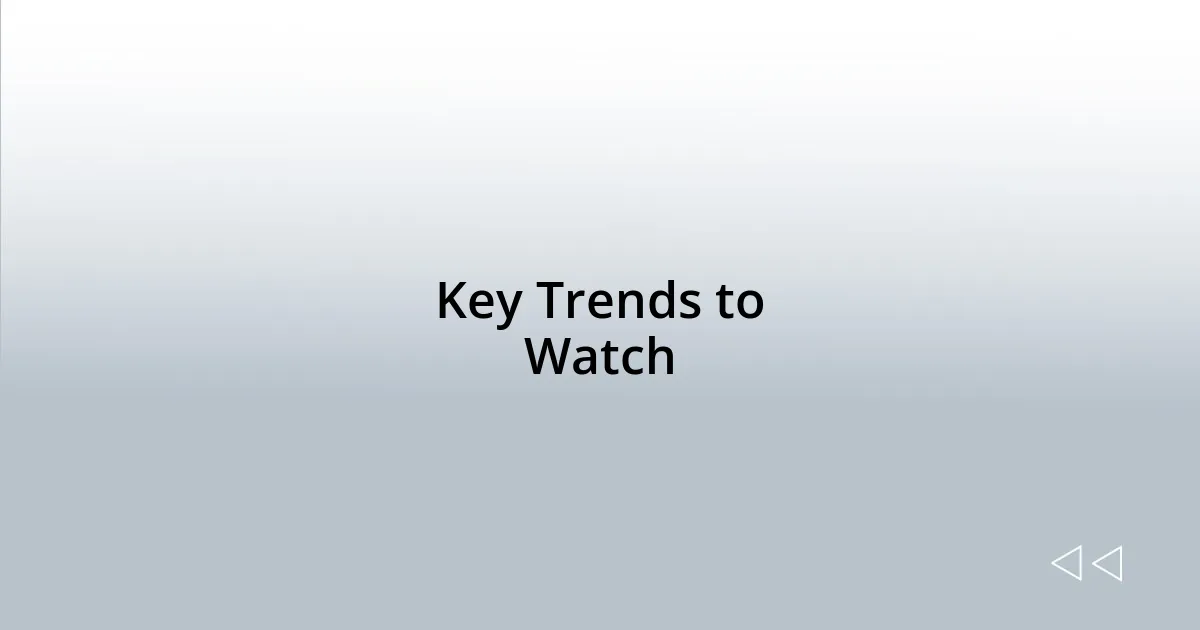 Key Trends to Watch