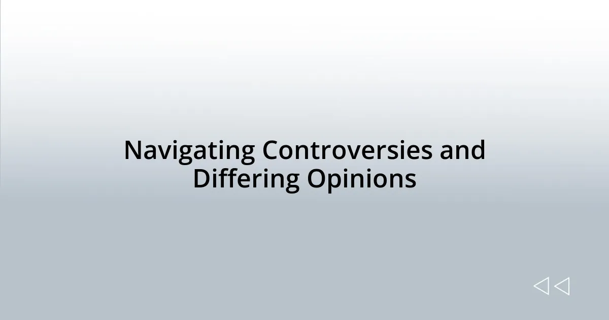 Navigating Controversies and Differing Opinions