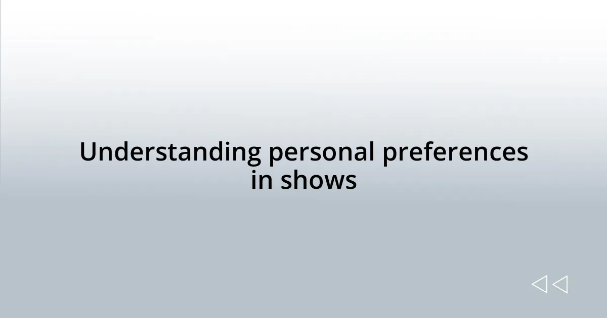 Understanding personal preferences in shows